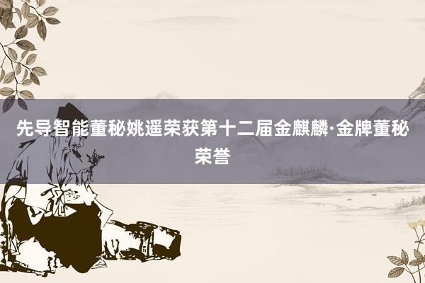 先导智能董秘姚遥荣获第十二届金麒麟·金牌董秘荣誉
