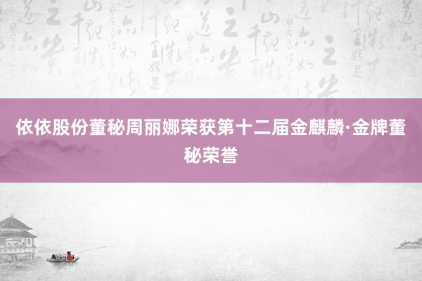 依依股份董秘周丽娜荣获第十二届金麒麟·金牌董秘荣誉