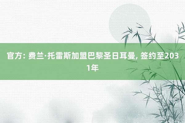 官方: 费兰·托雷斯加盟巴黎圣日耳曼, 签约至2031年