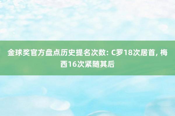 金球奖官方盘点历史提名次数: C罗18次居首, 梅西16次紧随其后