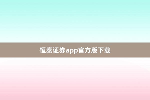 恒泰证券app官方版下载
