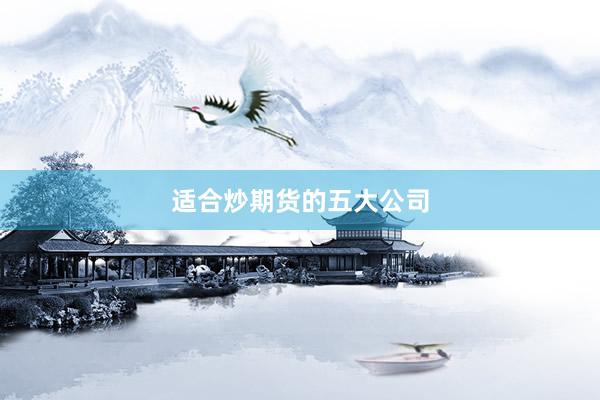 适合炒期货的五大公司