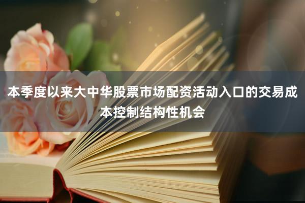 本季度以来大中华股票市场配资活动入口的交易成本控制结构性机会