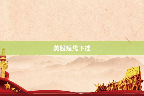 美股短线下挫